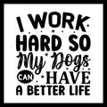 'I work hard so my dogs can have a better life' in black text, with small dots and stars, on a white background.