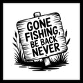 Black and white image of a sign posted in the grass with black text 'gone fishing, be back never', on a white background.