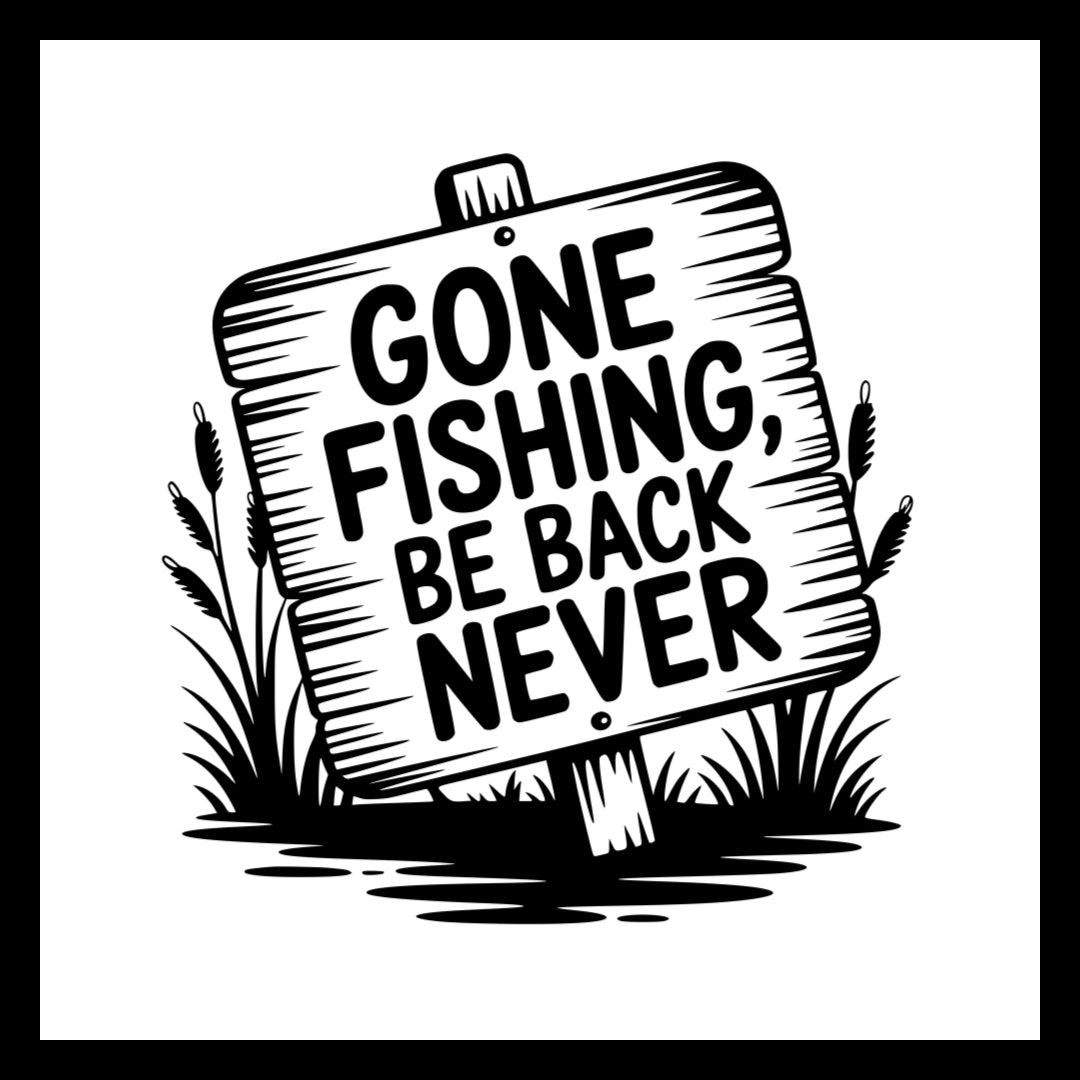 Black and white image of a sign posted in the grass with black text 'gone fishing, be back never', on a white background.