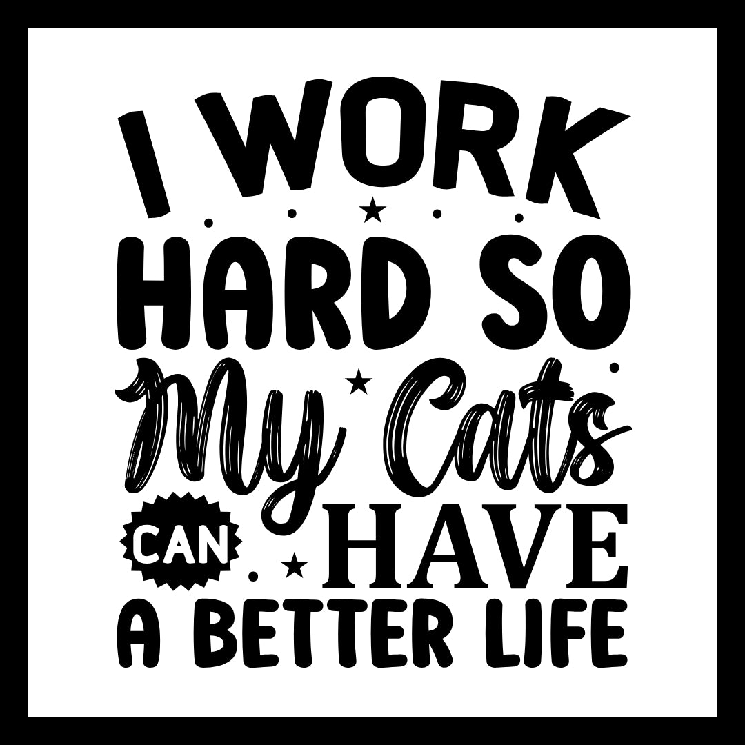 'I work hard so my cats can have a better life' in black text with small dots and stars on a white background.