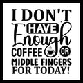 'I don't have enough coffee or middle fingers for today!' in black text with a small black coffee cup, on a white background.