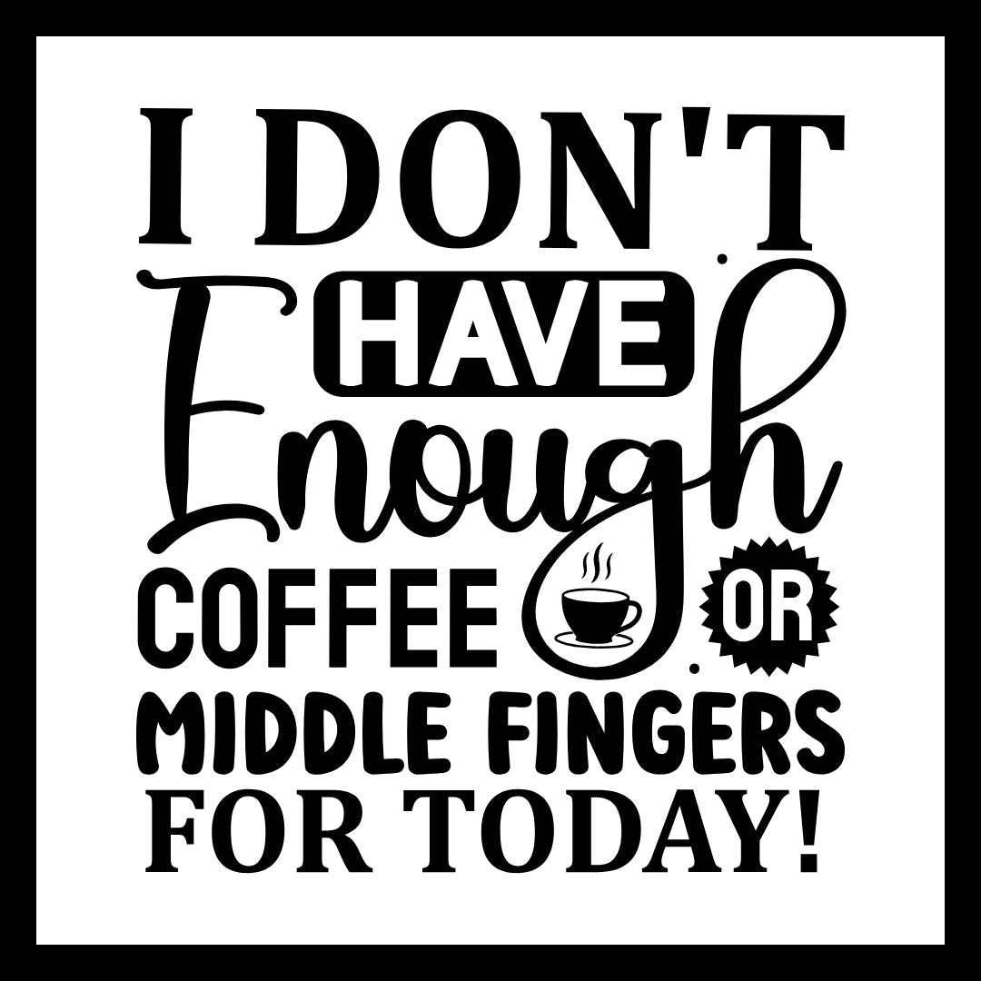'I don't have enough coffee or middle fingers for today!' in black text with a small black coffee cup, on a white background.