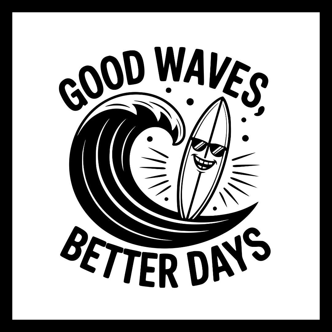 Black and white graphic with a wave and smiling surfboard, featuring the black text 'Good Waves Better Days', on a white background.