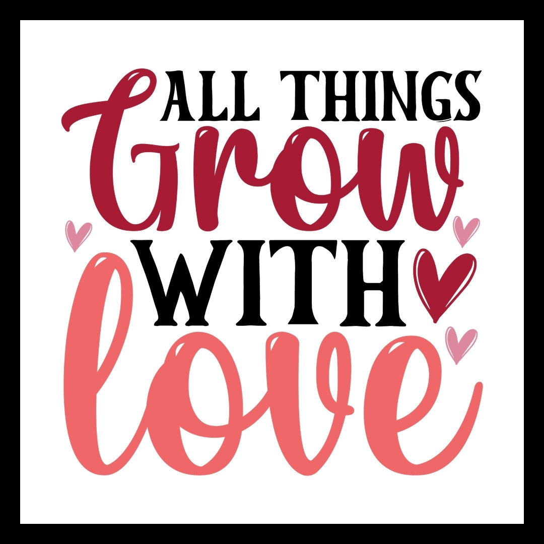 Motivational quote 'All things grow with love' in red, black, and pink text with red and pink hearts on a white background.