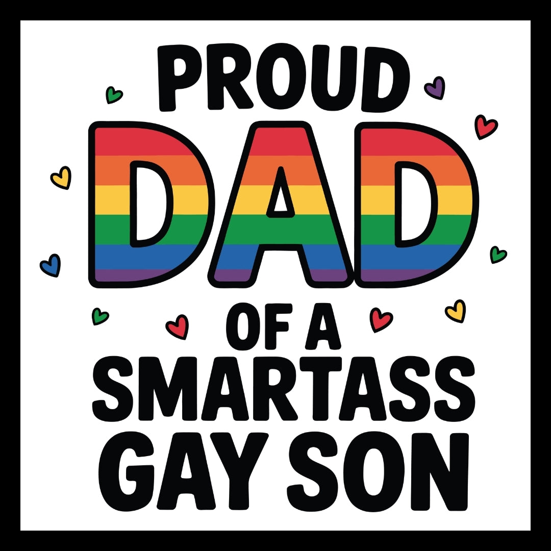 'Proud Dad of a Smartass Gay Son' black and multi-colored text with rainbow colored hearts on a white background