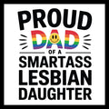 'Proud dad of a smartass lesbian daughter' in black text with the 'dad' being in rainbow colors with a yellow smiley face, on a white background.