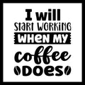 'I will start working when my coffee does' in black text with small black decorative coffee beans, on a white background.