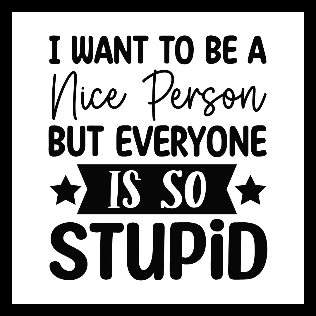'I want to be a nice person, but everyone is so stupid' in black text with small black decorative stars, on a white background.