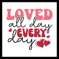 Motivational quote 'Loved all day every day' in red and pink text with red hearts on a white background.
