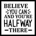 'Believe you can and you're halfway there' in black text on a white background.