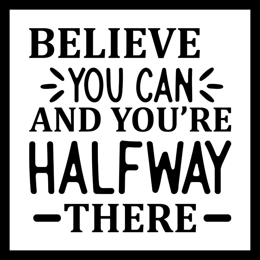 'Believe you can and you're halfway there' in black text on a white background.